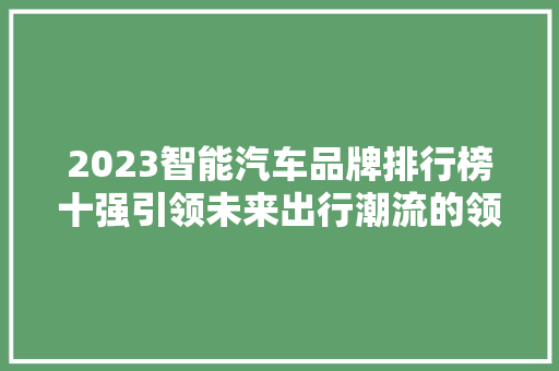 2023智能汽车品牌排行榜十强引领未来出行潮流的领军者  第1张