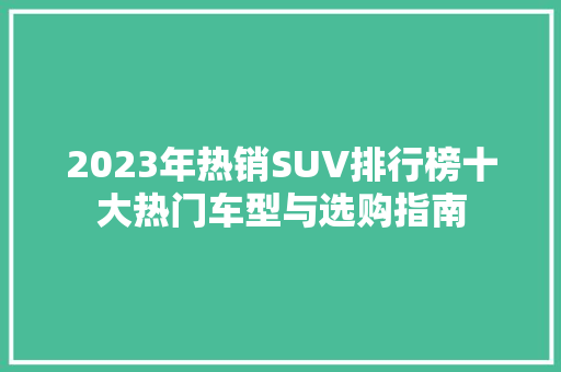2023年热销SUV排行榜十大热门车型与选购指南