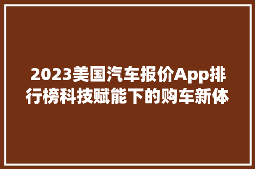 2023美国汽车报价App排行榜科技赋能下的购车新体验
