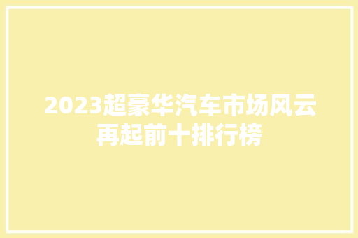 2023超豪华汽车市场风云再起前十排行榜  第1张