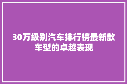 30万级别汽车排行榜最新款车型的卓越表现