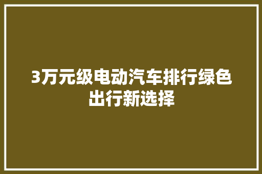 3万元级电动汽车排行绿色出行新选择