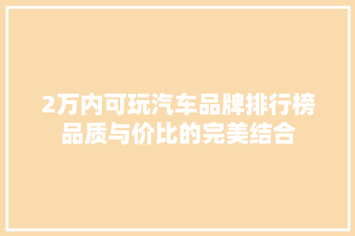 2万内可玩汽车品牌排行榜品质与价比的完美结合  第1张