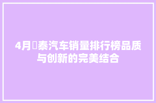 4月眾泰汽车销量排行榜品质与创新的完美结合