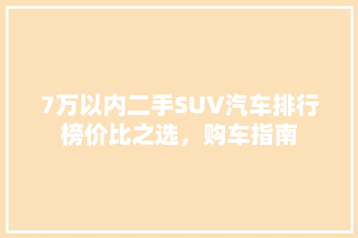 7万以内二手SUV汽车排行榜价比之选，购车指南