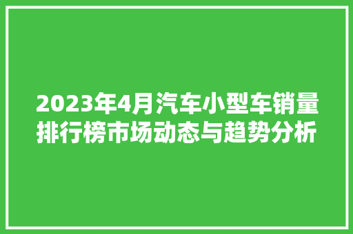 2023年4月汽车小型车销量排行榜市场动态与趋势分析