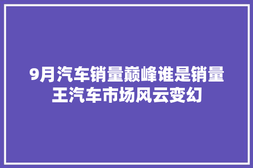 9月汽车销量巅峰谁是销量王汽车市场风云变幻