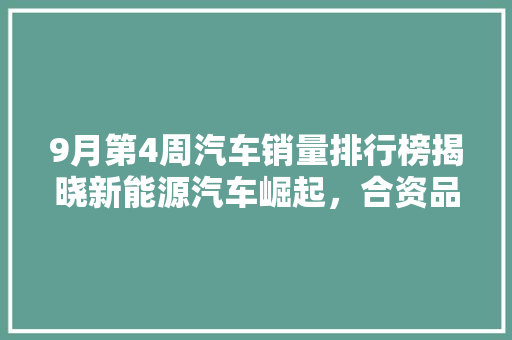9月第4周汽车销量排行榜揭晓新能源汽车崛起，合资品牌持续发力