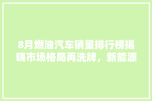 8月燃油汽车销量排行榜揭晓市场格局再洗牌，新能源汽车崛起  第1张