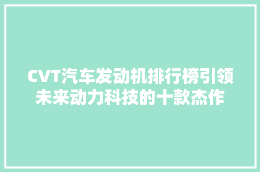 CVT汽车发动机排行榜引领未来动力科技的十款杰作