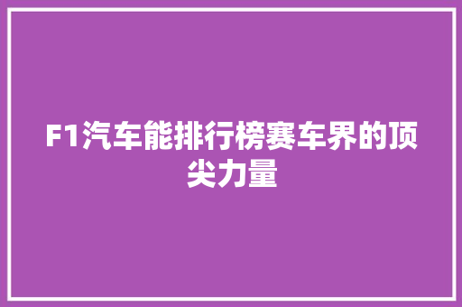 F1汽车能排行榜赛车界的顶尖力量