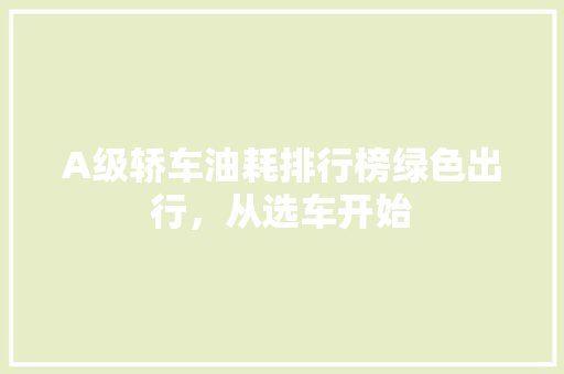 A级轿车油耗排行榜绿色出行，从选车开始