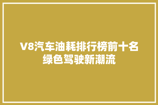 V8汽车油耗排行榜前十名绿色驾驶新潮流  第1张