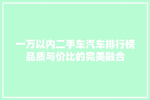 一万以内二手车汽车排行榜品质与价比的完美融合