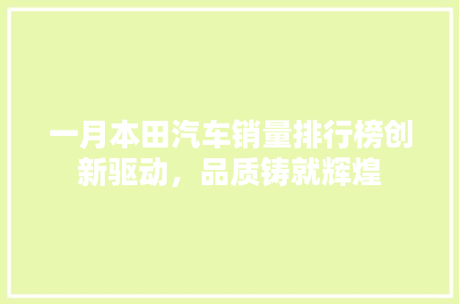 一月本田汽车销量排行榜创新驱动，品质铸就辉煌