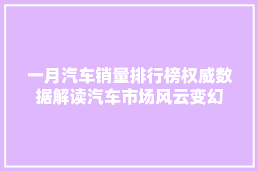 一月汽车销量排行榜权威数据解读汽车市场风云变幻  第1张