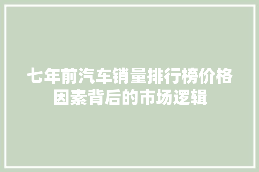 七年前汽车销量排行榜价格因素背后的市场逻辑  第1张