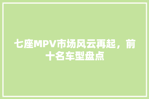 七座MPV市场风云再起，前十名车型盘点