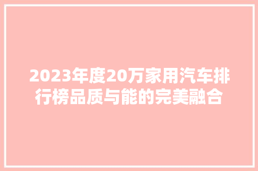 2023年度20万家用汽车排行榜品质与能的完美融合
