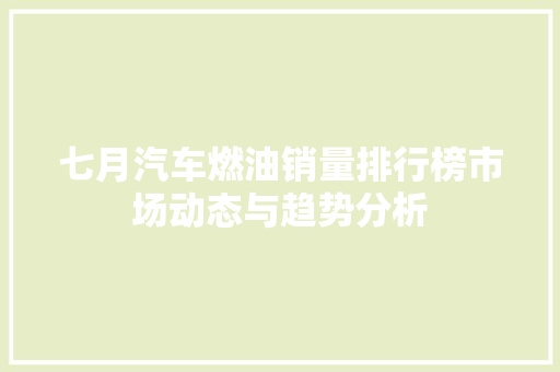 七月汽车燃油销量排行榜市场动态与趋势分析  第1张