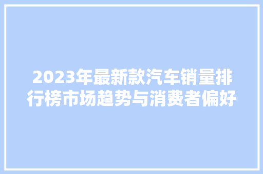 2023年最新款汽车销量排行榜市场趋势与消费者偏好  第1张