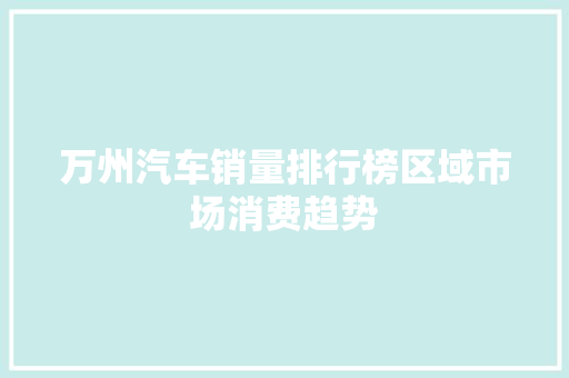 万州汽车销量排行榜区域市场消费趋势