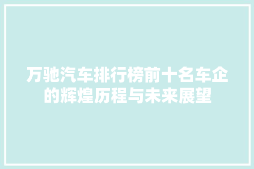 万驰汽车排行榜前十名车企的辉煌历程与未来展望