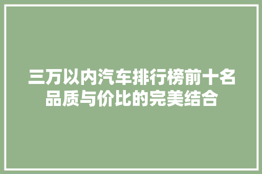 三万以内汽车排行榜前十名品质与价比的完美结合