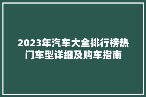 2023年汽车大全排行榜热门车型详细及购车指南