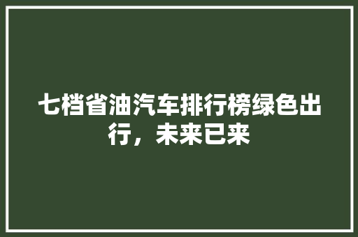 七档省油汽车排行榜绿色出行，未来已来