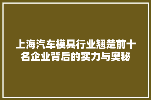 上海汽车模具行业翘楚前十名企业背后的实力与奥秘