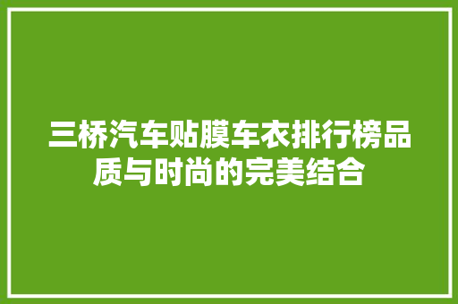三桥汽车贴膜车衣排行榜品质与时尚的完美结合