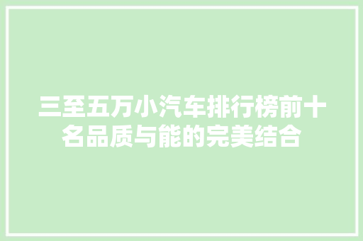 三至五万小汽车排行榜前十名品质与能的完美结合