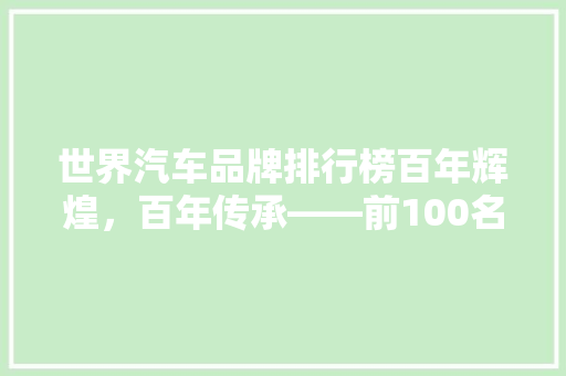 世界汽车品牌排行榜百年辉煌，百年传承——前100名汽车品牌的辉煌历程