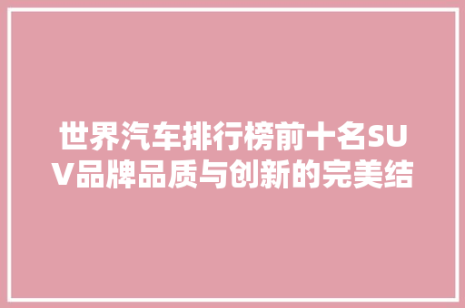 世界汽车排行榜前十名SUV品牌品质与创新的完美结合