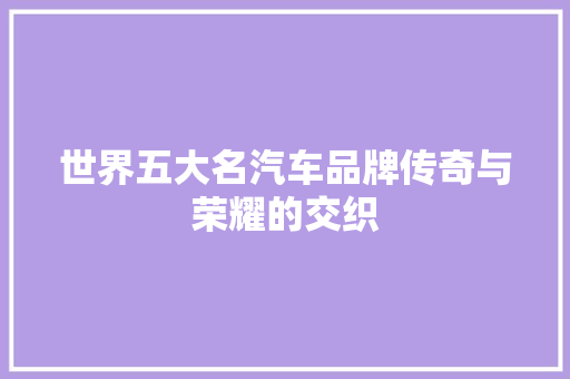 世界五大名汽车品牌传奇与荣耀的交织