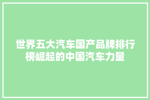 世界五大汽车国产品牌排行榜崛起的中国汽车力量