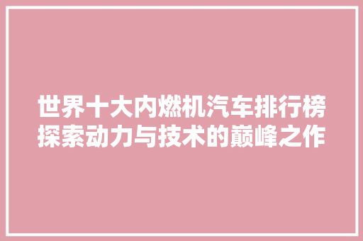 世界十大内燃机汽车排行榜探索动力与技术的巅峰之作