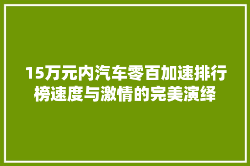 15万元内汽车零百加速排行榜速度与激情的完美演绎