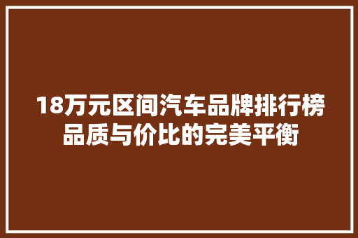 18万元区间汽车品牌排行榜品质与价比的完美平衡