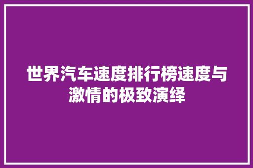 世界汽车速度排行榜速度与激情的极致演绎