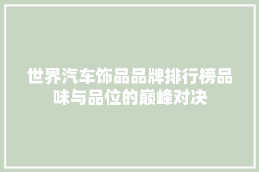世界汽车饰品品牌排行榜品味与品位的巅峰对决