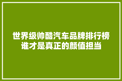 世界级帅酷汽车品牌排行榜谁才是真正的颜值担当
