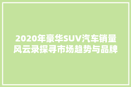 2020年豪华SUV汽车销量风云录探寻市场趋势与品牌格局  第1张