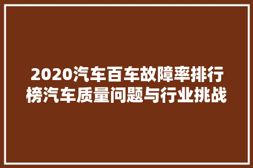 2020汽车百车故障率排行榜汽车质量问题与行业挑战  第1张