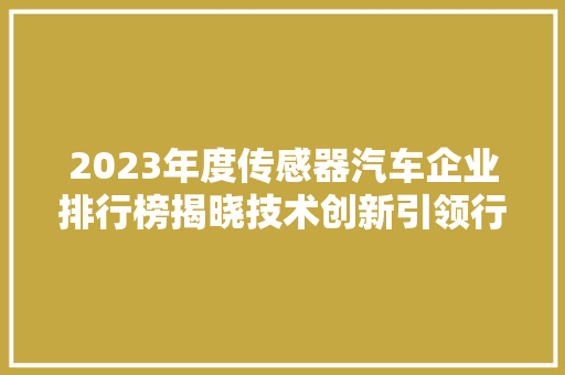 2023年度传感器汽车企业排行榜揭晓技术创新引领行业变革