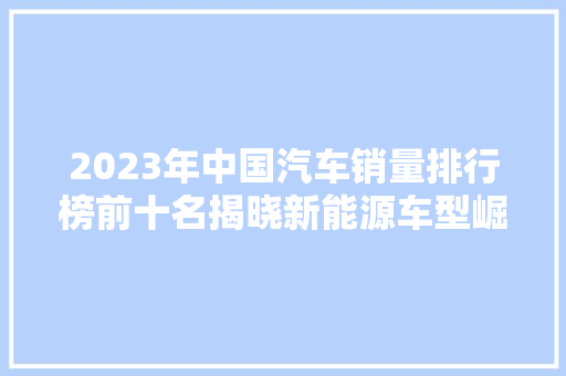 2023年中国汽车销量排行榜前十名揭晓新能源车型崛起，合资品牌再展雄风