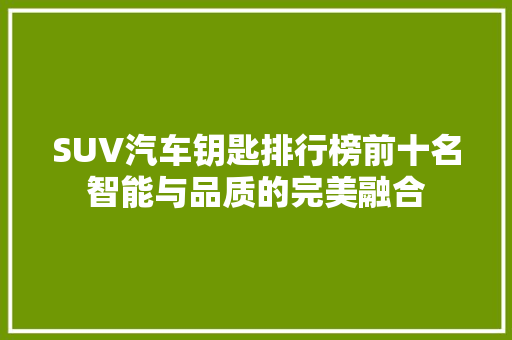 SUV汽车钥匙排行榜前十名智能与品质的完美融合