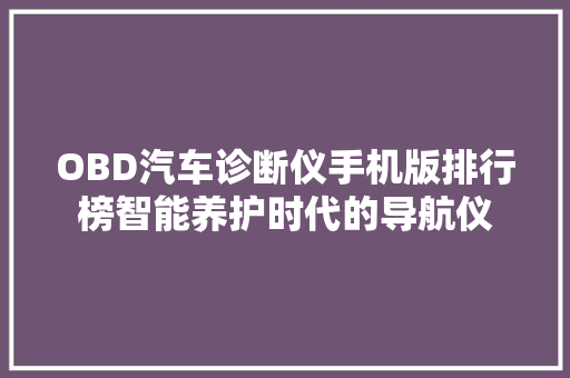 OBD汽车诊断仪手机版排行榜智能养护时代的导航仪