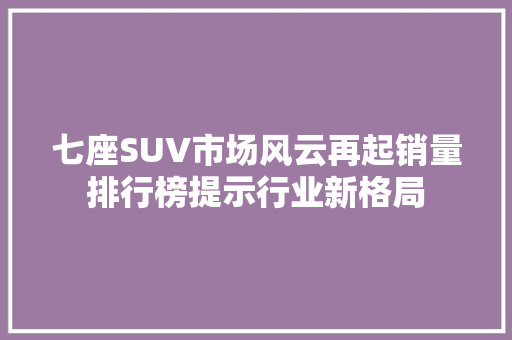 七座SUV市场风云再起销量排行榜提示行业新格局